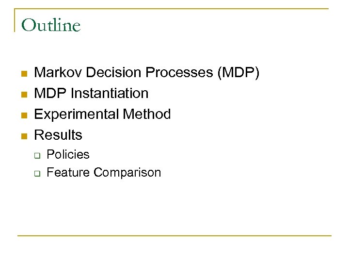 Outline n n Markov Decision Processes (MDP) MDP Instantiation Experimental Method Results q q