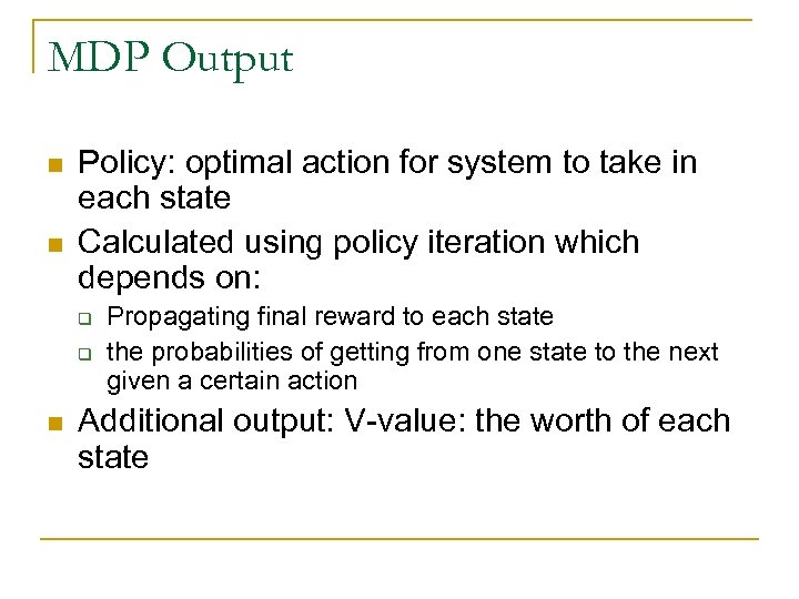 MDP Output n n Policy: optimal action for system to take in each state