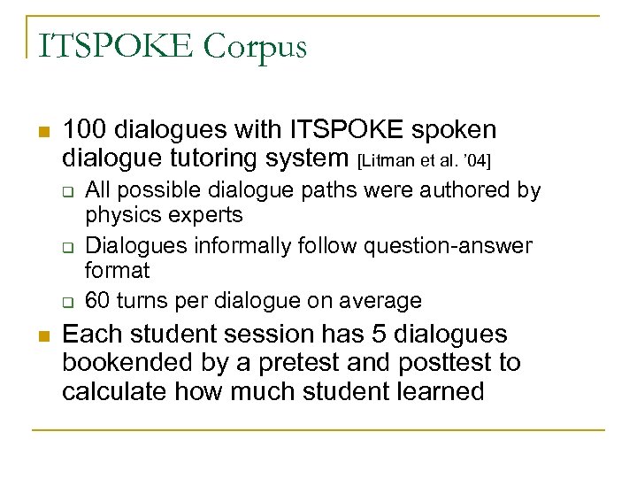 ITSPOKE Corpus n 100 dialogues with ITSPOKE spoken dialogue tutoring system [Litman et al.