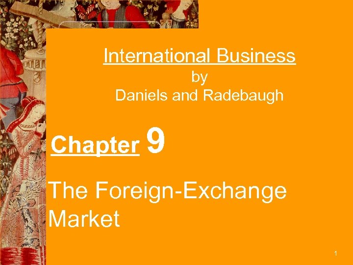 International Business by Daniels and Radebaugh Chapter 9 The Foreign-Exchange Market 1 