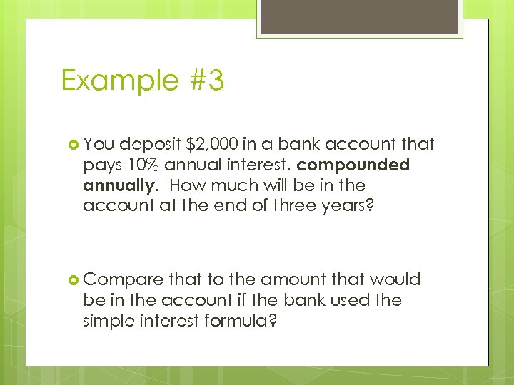 Example #3 You deposit $2, 000 in a bank account that pays 10% annual