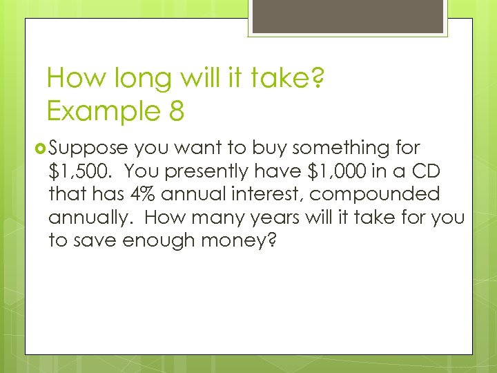 How long will it take? Example 8 Suppose you want to buy something for