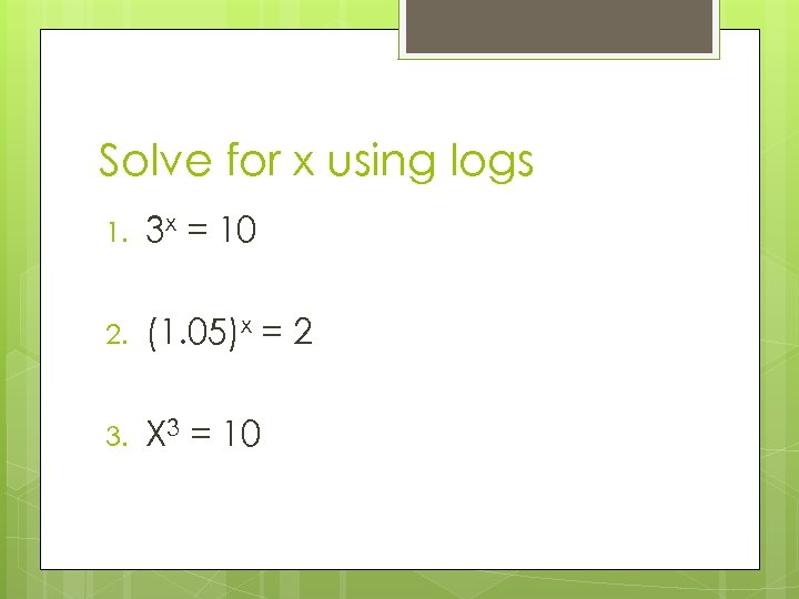 Solve for x using logs 1. 3 x = 10 2. (1. 05)x =