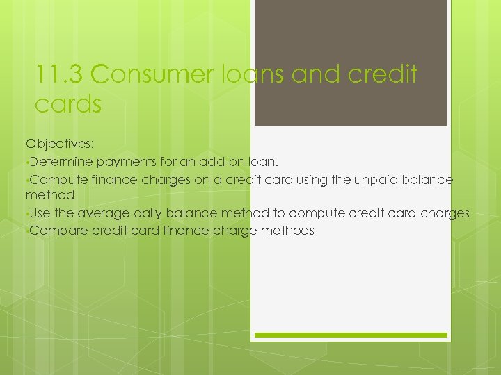 11. 3 Consumer loans and credit cards Objectives: • Determine payments for an add-on