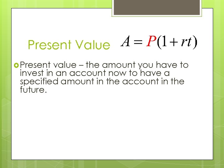 Present Value Present value – the amount you have to invest in an account