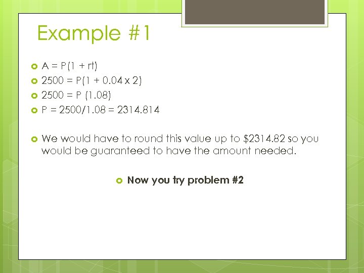 Example #1 A = P(1 + rt) 2500 = P(1 + 0. 04 x