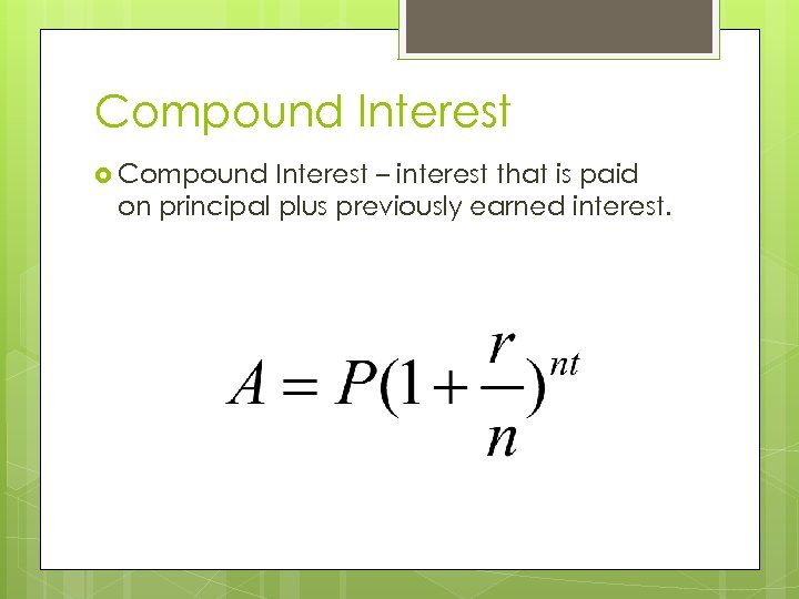 Compound Interest – interest that is paid on principal plus previously earned interest. 