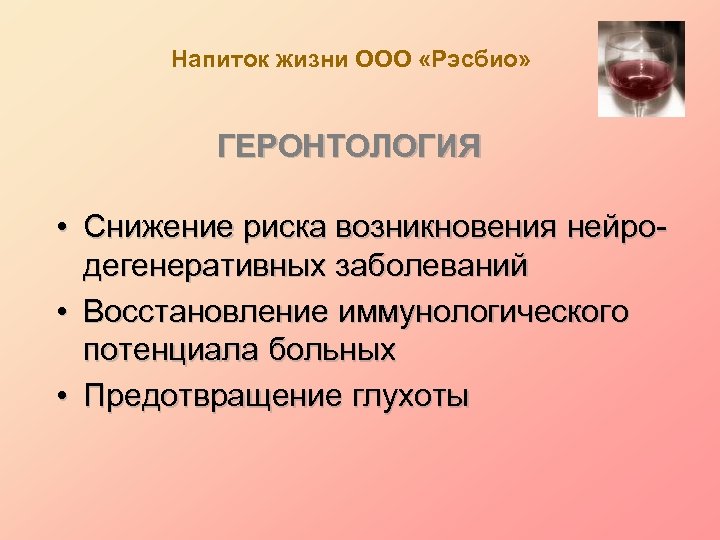 Напиток жизни ООО «Рэсбио» ГЕРОНТОЛОГИЯ • Снижение риска возникновения нейродегенеративных заболеваний • Восстановление иммунологического