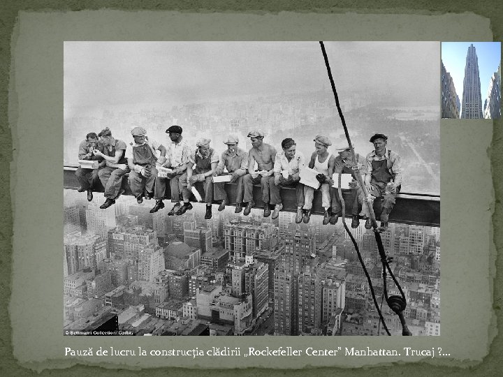 Pauză de lucru la construcţia clădirii „Rockefeller Center” Manhattan. Trucaj ? . . .