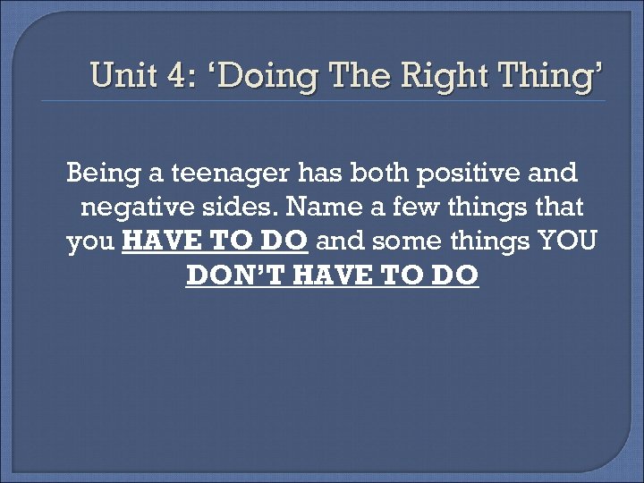 Unit 4: ‘Doing The Right Thing’ Being a teenager has both positive and negative
