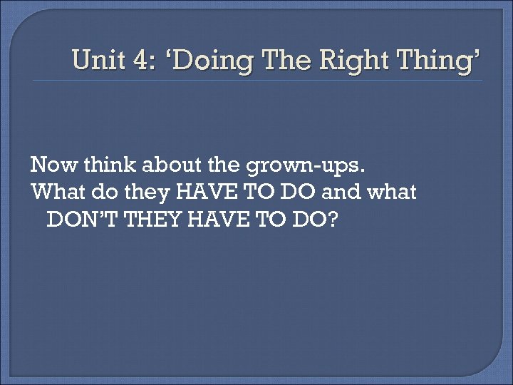 Unit 4: ‘Doing The Right Thing’ Now think about the grown-ups. What do they