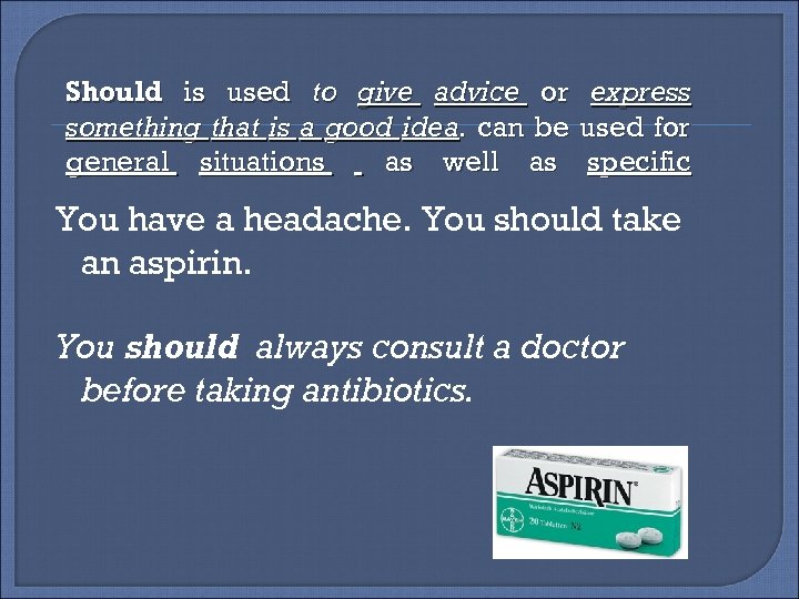 Should is used to give advice or something that is a good idea. can