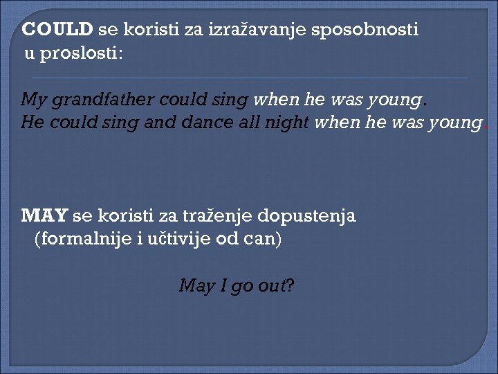 COULD se koristi za izražavanje sposobnosti u prošlosti: My grandfather could sing when