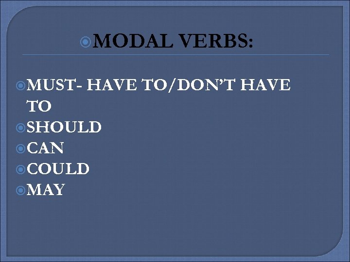  MODAL MUST- VERBS: HAVE TO/DON’T HAVE TO SHOULD CAN COULD MAY 