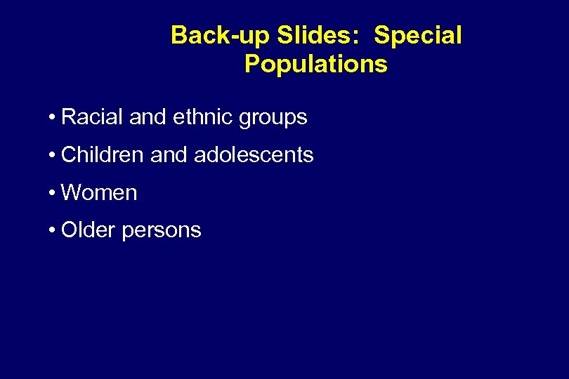 Back-up Slides: Special Populations • Racial and ethnic groups • Children and adolescents •