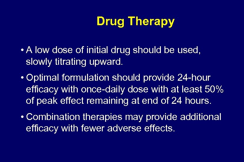 Drug Therapy • A low dose of initial drug should be used, slowly titrating