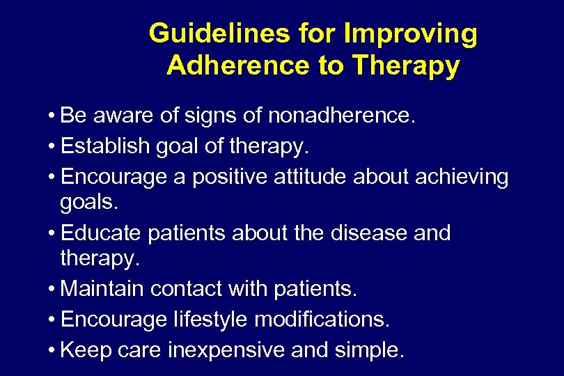 Guidelines for Improving Adherence to Therapy • Be aware of signs of nonadherence. •