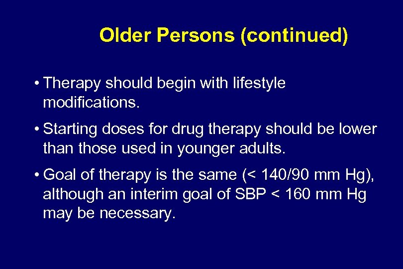Older Persons (continued) • Therapy should begin with lifestyle modifications. • Starting doses for