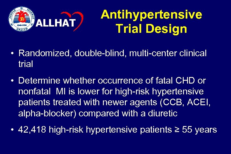  ALLHAT Antihypertensive Trial Design • Randomized, double-blind, multi-center clinical trial • Determine whether