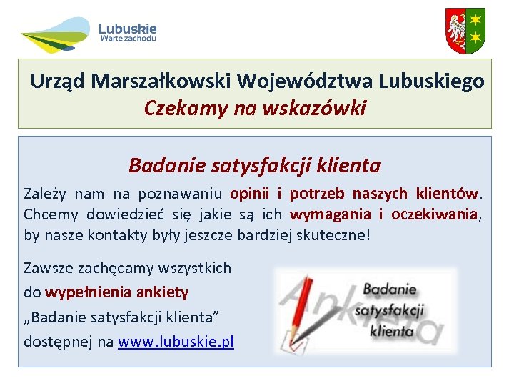 Urząd Marszałkowski Województwa Lubuskiego Czekamy na wskazówki Badanie satysfakcji klienta Zależy nam na poznawaniu