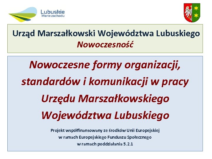Urząd Marszałkowski Województwa Lubuskiego Nowoczesność Nowoczesne formy organizacji, standardów i komunikacji w pracy Urzędu