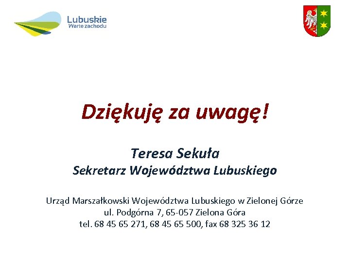 Dziękuję za uwagę! Teresa Sekuła Sekretarz Województwa Lubuskiego Urząd Marszałkowski Województwa Lubuskiego w Zielonej