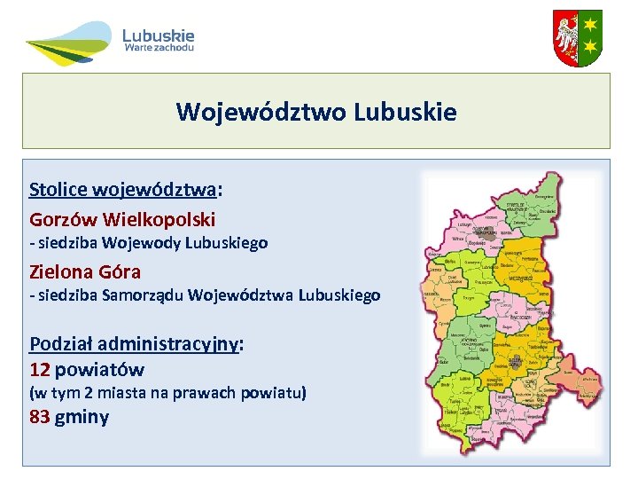 Województwo Lubuskie Stolice województwa: Gorzów Wielkopolski - siedziba Wojewody Lubuskiego Zielona Góra - siedziba