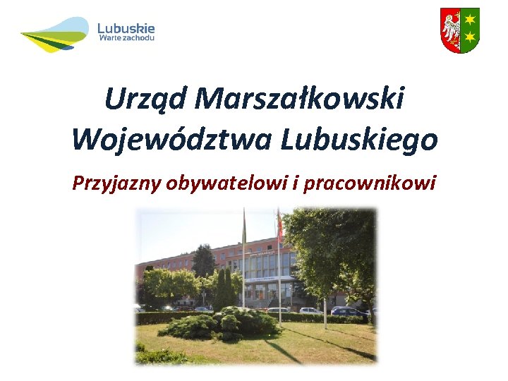 Urząd Marszałkowski Województwa Lubuskiego Przyjazny obywatelowi i pracownikowi 