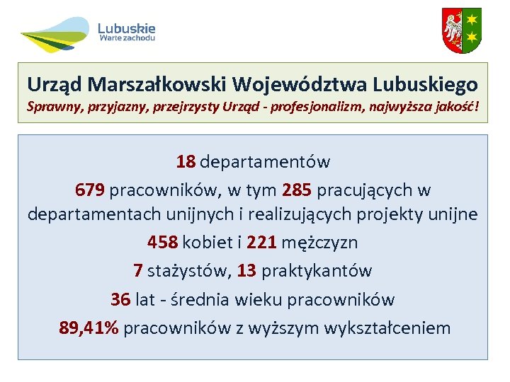 Urząd Marszałkowski Województwa Lubuskiego Sprawny, przyjazny, przejrzysty Urząd - profesjonalizm, najwyższa jakość! 18 departamentów