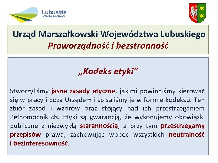 Urząd Marszałkowski Województwa Lubuskiego Praworządność i bezstronność „Kodeks etyki” Stworzyliśmy jasne zasady etyczne, jakimi