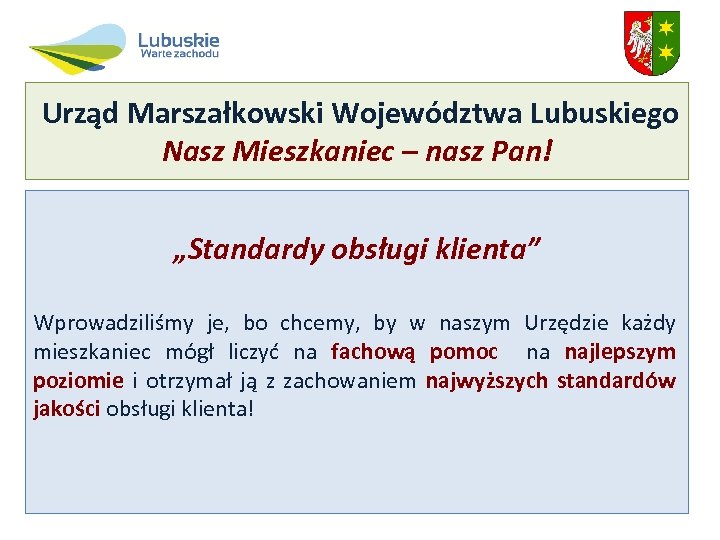 Urząd Marszałkowski Województwa Lubuskiego Nasz Mieszkaniec – nasz Pan! „Standardy obsługi klienta” Wprowadziliśmy je,
