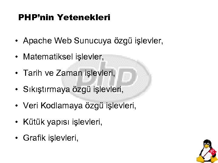 PHP’nin Yetenekleri • Apache Web Sunucuya özgü işlevler, • Matematiksel işlevler, • Tarih ve