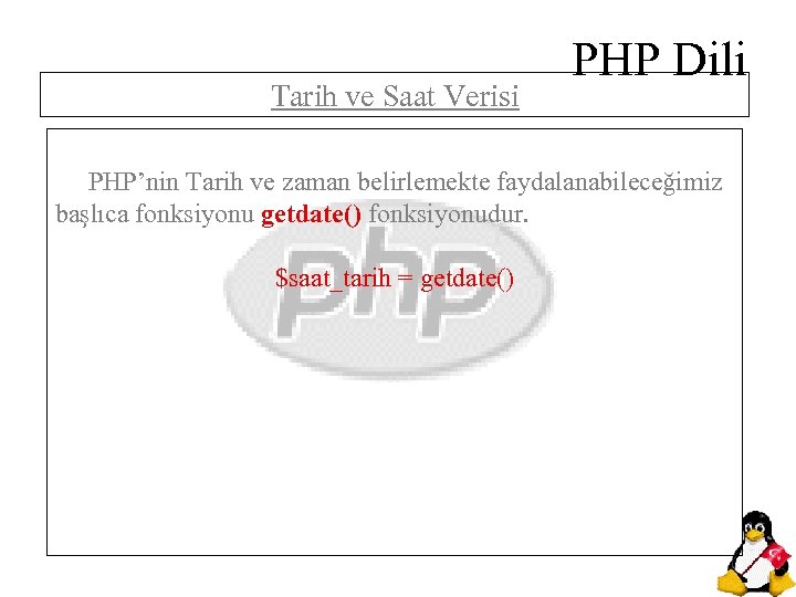 Tarih ve Saat Verisi PHP Dili PHP’nin Tarih ve zaman belirlemekte faydalanabileceğimiz başlıca fonksiyonu