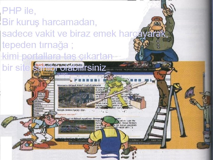 PHP ile, Bir kuruş harcamadan, sadece vakit ve biraz emek harcayarak, tepeden tırnağa ;