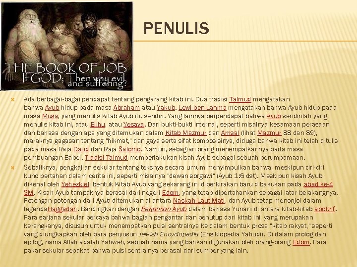 PENULIS Ada berbagai-bagai pendapat tentang pengarang kitab ini. Dua tradisi Talmud mengatakan bahwa Ayub