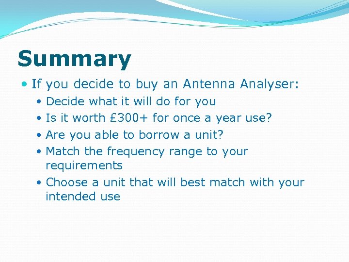 Summary If you decide to buy an Antenna Analyser: Decide what it will do