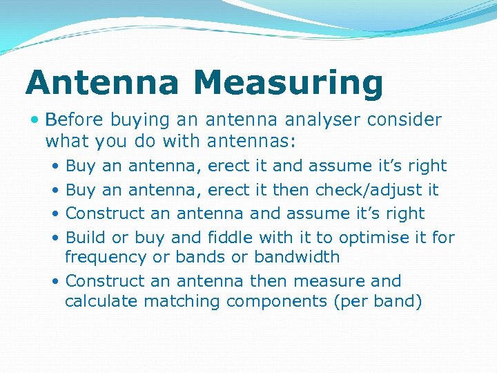 Antenna Measuring Before buying an antenna analyser consider what you do with antennas: Buy