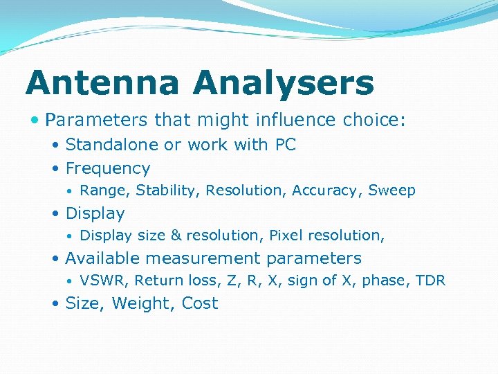Antenna Analysers Parameters that might influence choice: Standalone or work with PC Frequency Range,