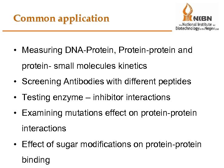 Common application • Measuring DNA-Protein, Protein-protein and protein- small molecules kinetics • Screening Antibodies