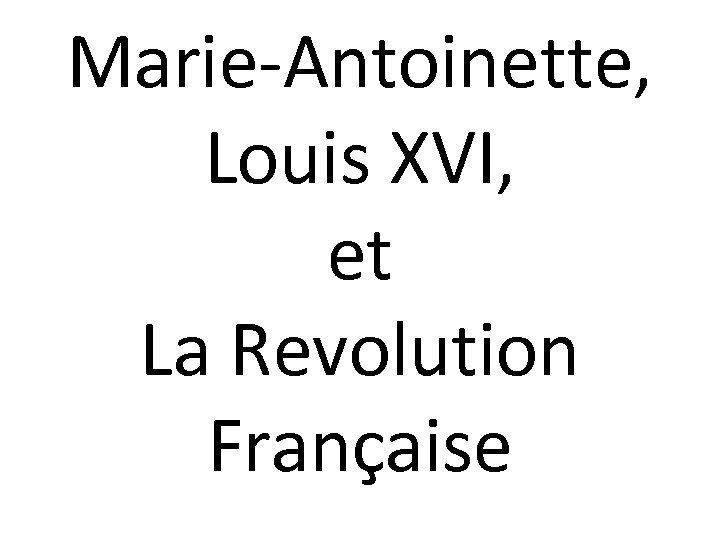 Marie-Antoinette, Louis XVI, et La Revolution Française 
