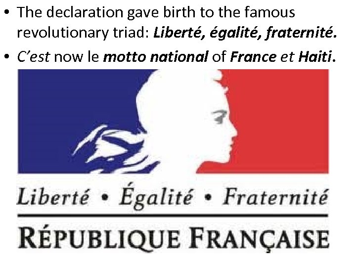  • The declaration gave birth to the famous revolutionary triad: Liberté, égalité, fraternité.
