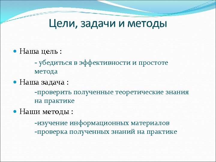 Цели, задачи и методы Наша цель : - убедиться в эффективности и простоте метода