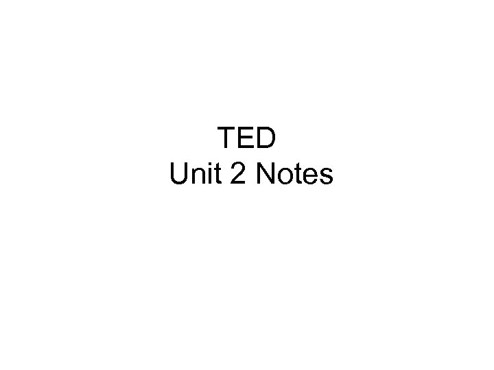 TED Unit 2 Notes 