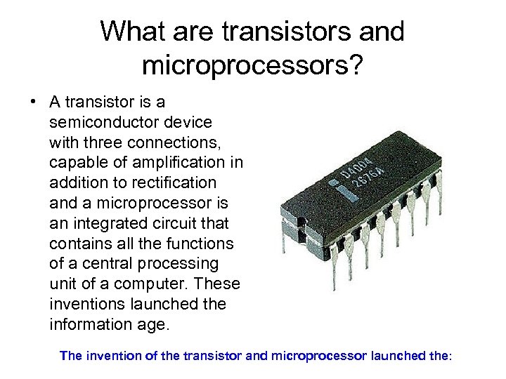 What are transistors and microprocessors? • A transistor is a semiconductor device with three