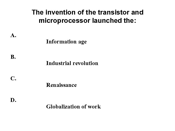 The invention of the transistor and microprocessor launched the: A. B. C. D. Information