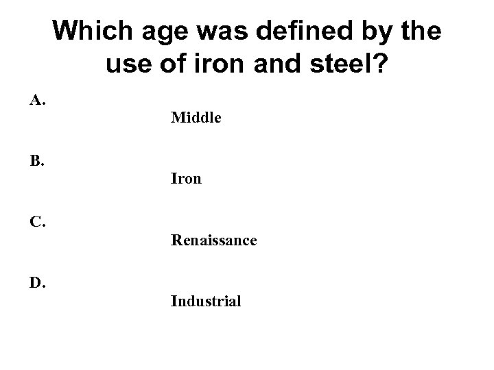 Which age was defined by the use of iron and steel? A. B. C.