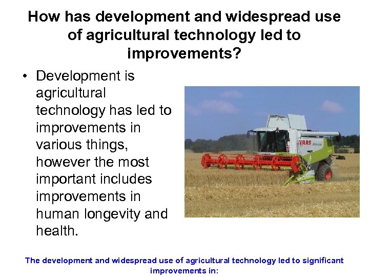 How has development and widespread use of agricultural technology led to improvements? • Development