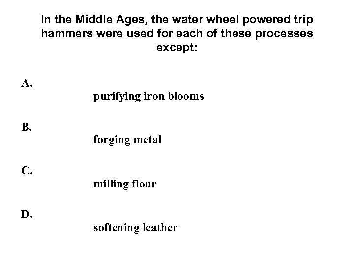 In the Middle Ages, the water wheel powered trip hammers were used for each