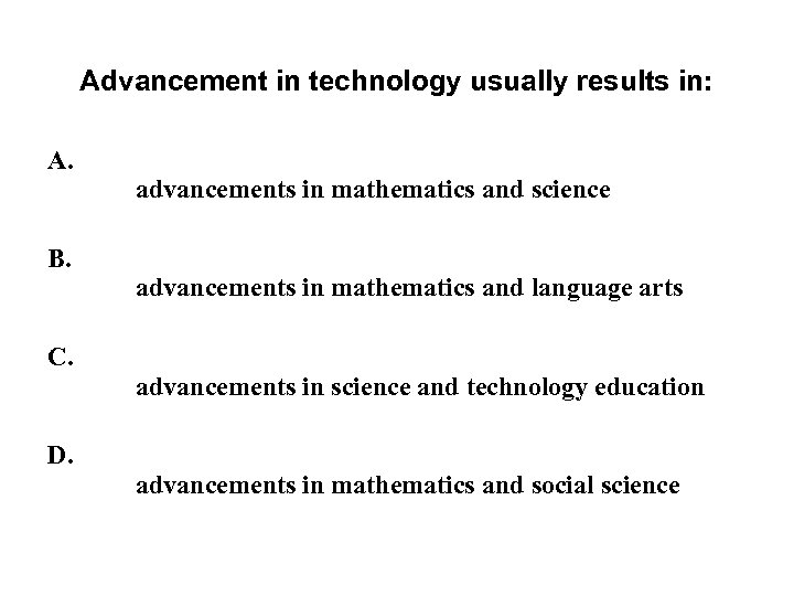 Advancement in technology usually results in: A. B. C. D. advancements in mathematics and