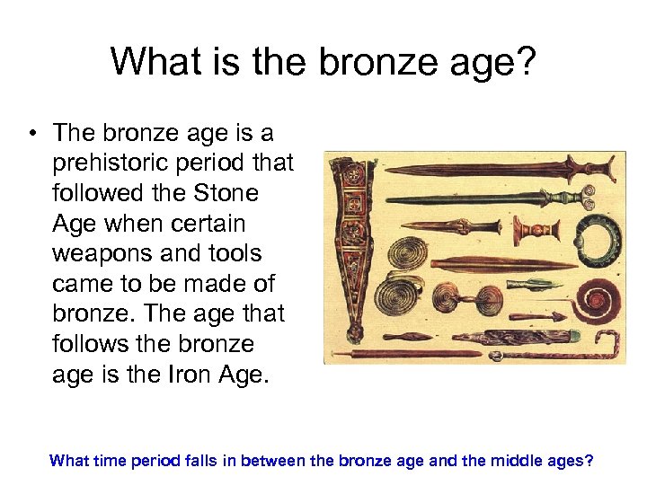 What is the bronze age? • The bronze age is a prehistoric period that